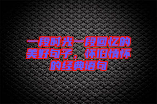 一段時光一段回憶的美好句子，懷舊情懷的經(jīng)典語句