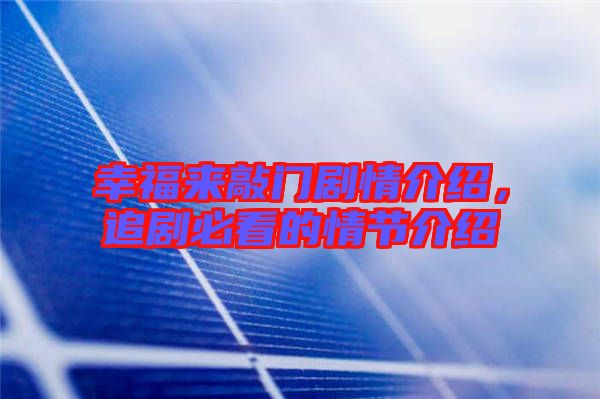 幸福來(lái)敲門(mén)劇情介紹,追劇必看的情節(jié)介紹