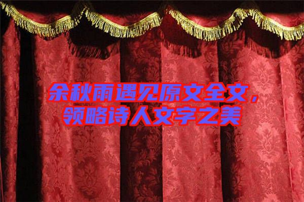 余秋雨遇見原文全文，領(lǐng)略詩人文字之美