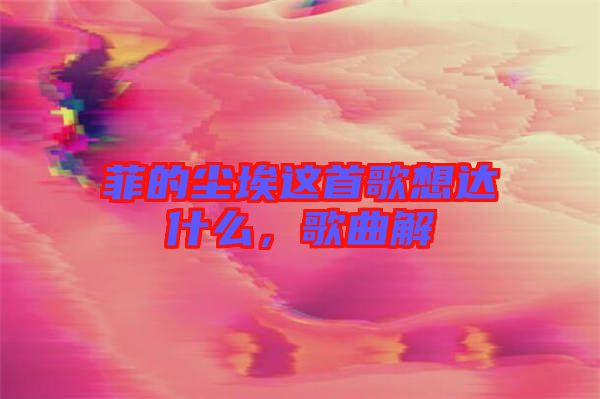 菲的塵埃這首歌想達什么,歌曲解