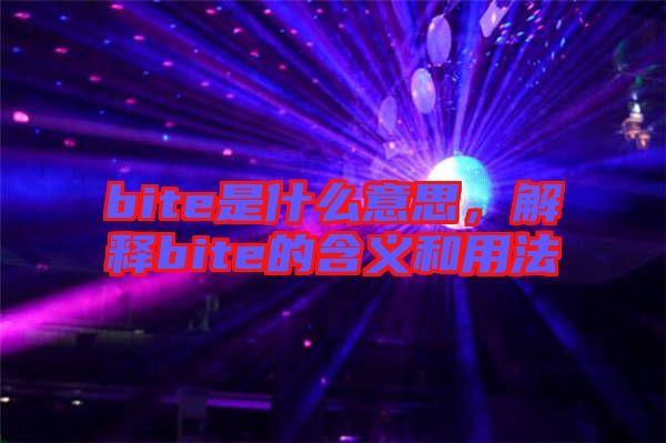 bite是什么意思,解釋bite的含義和用法