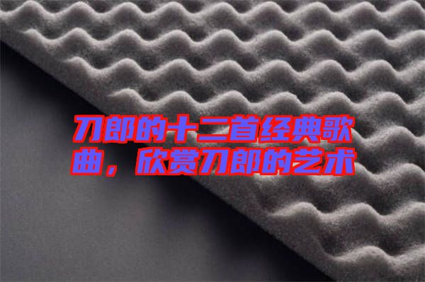 刀郎的十二首經(jīng)典歌曲,欣賞刀郎的藝術(shù)