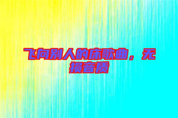 飛向別人的床歌曲,無損音質