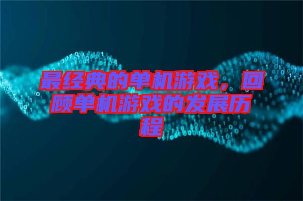 最經典的單機游戲,回顧單機游戲的發展歷程