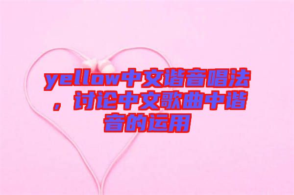 yellow中文諧音唱法,討論中文歌曲中諧音的運(yùn)用