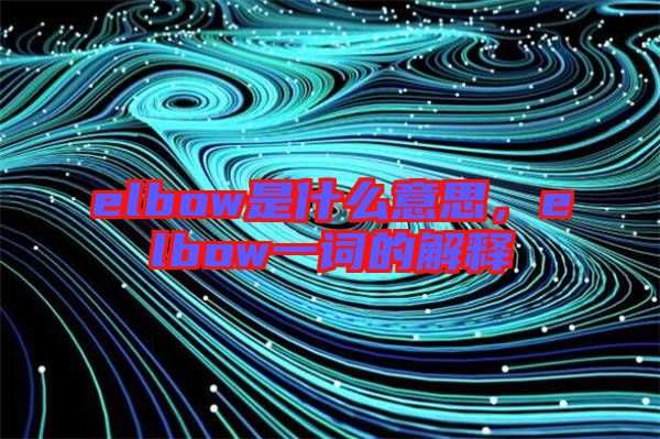 elbow是什么意思,elbow一詞的解釋