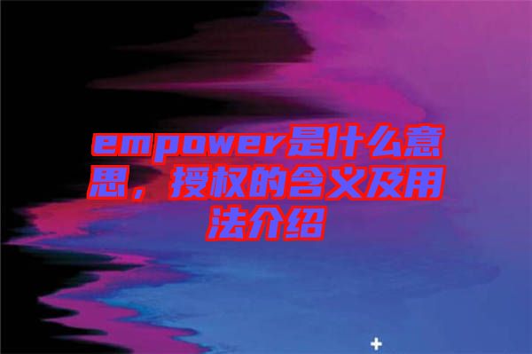 empower是什么意思,授權的含義及用法介紹