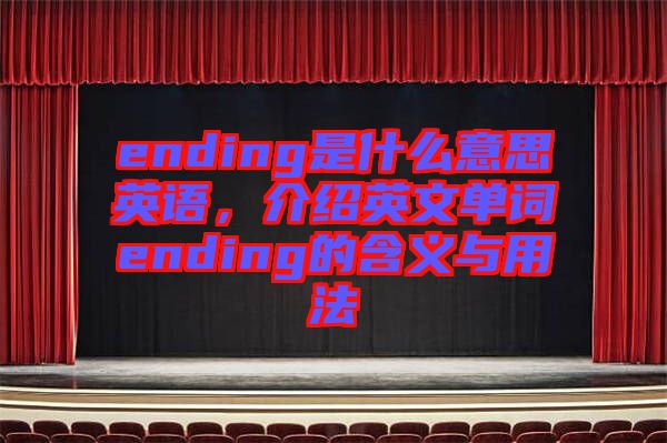 ending是什么意思英語,介紹英文單詞ending的含義與用法