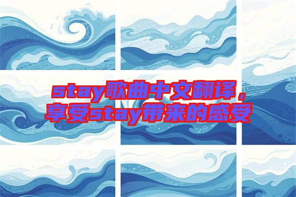 stay歌曲中文翻譯,享受stay帶來的感受