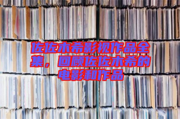 佐佐木希影視作品全集,回顧佐佐木希的電影和作品