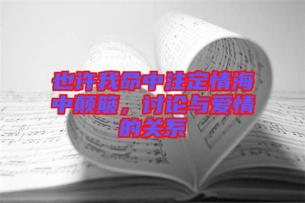 也許我命中注定情海中顛簸，討論與愛情的關系