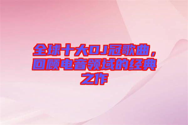 全球十大DJ冠歌曲,回顧電音領域的經典之作