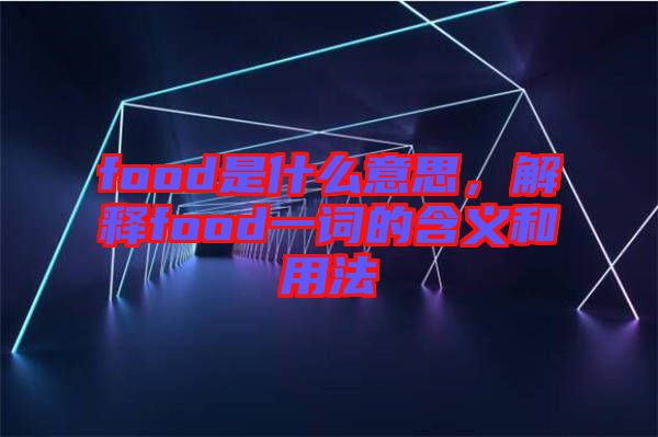 food是什么意思,解釋food一詞的含義和用法