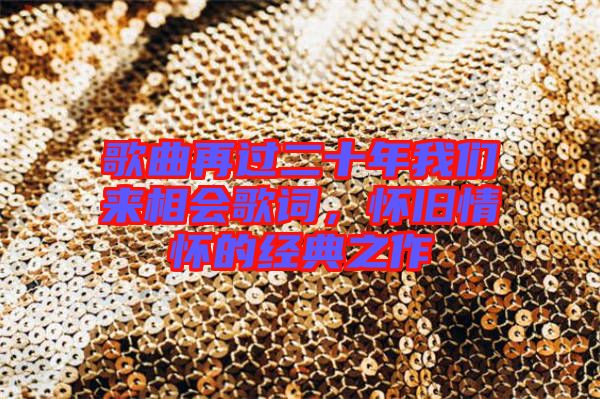 歌曲再過二十年我們來相會歌詞,懷舊情懷的經典之作