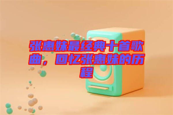 張惠妹最經典十首歌曲,回憶張惠妹的歷程