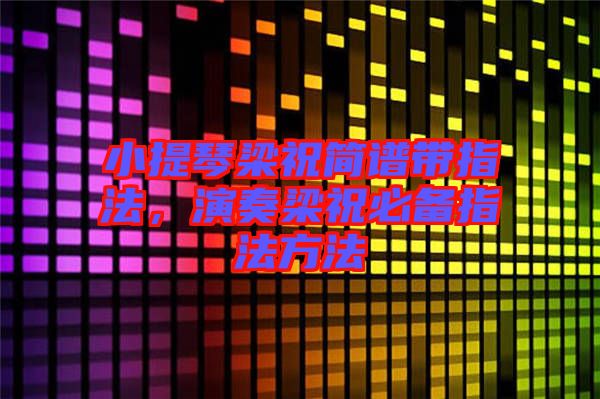 小提琴梁祝簡(jiǎn)譜帶指法,演奏梁祝必備指法方法