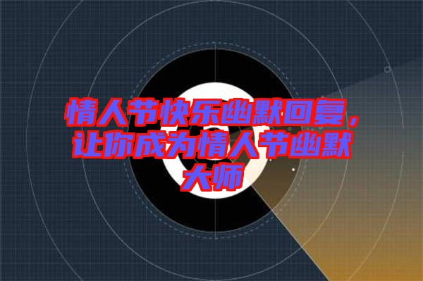 情人節快樂幽默回復,讓你成為情人節幽默大師