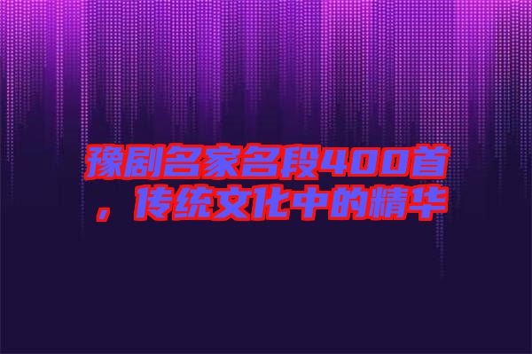 豫劇名家名段400首，傳統文化中的精華