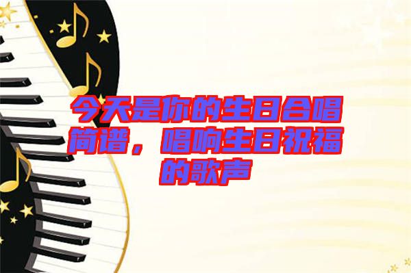 今天是你的生日合唱簡譜,唱響生日祝福的歌聲