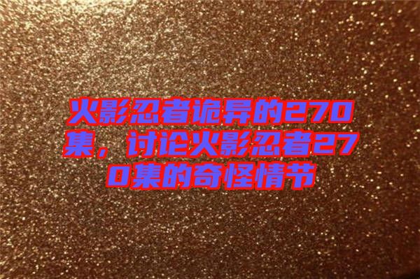 火影忍者詭異的270集，討論火影忍者270集的奇怪情節(jié)