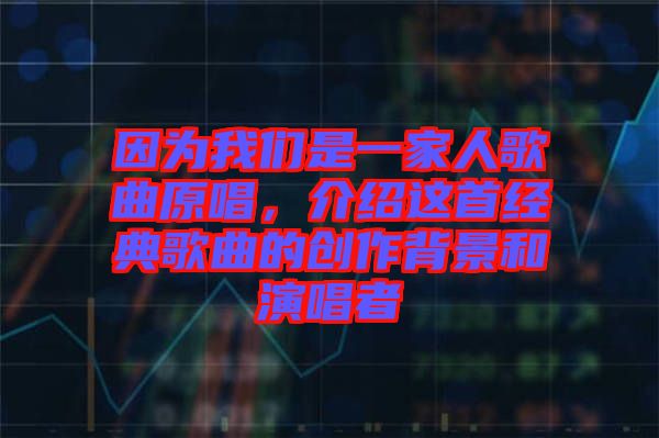 因為我們是一家人歌曲原唱,介紹這首經典歌曲的創作背景和演唱者