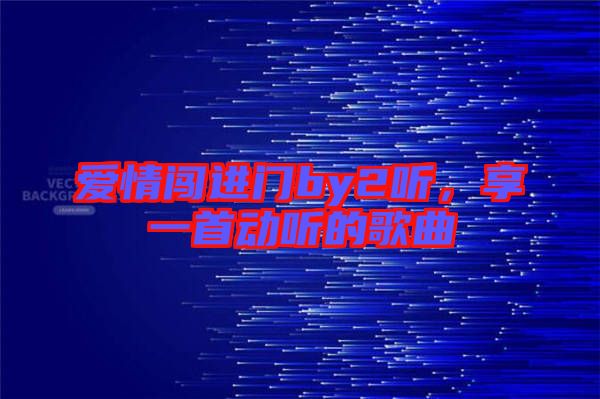 愛情闖進門by2聽，享一首動聽的歌曲