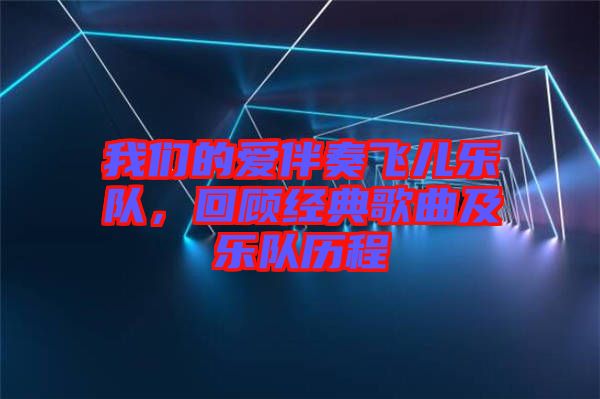 我們的愛伴奏飛兒樂隊,回顧經典歌曲及樂隊歷程