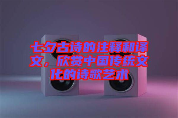 七夕古詩的注釋和譯文，欣賞中國傳統文化的詩歌藝術
