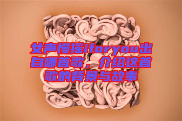 女聲慢搖iforyou出自哪首歌,介紹這首歌的背景與故事