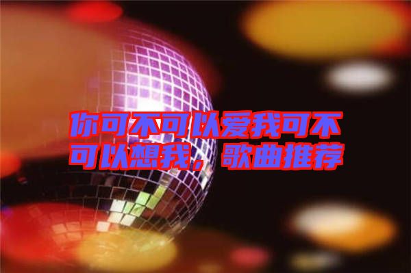 你可不可以愛我可不可以想我,歌曲推薦