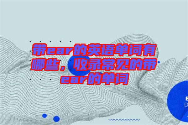帶ear的英語單詞有哪些，收錄常見的帶ear的單詞