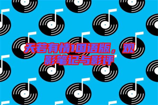 天若有情1國(guó)語版,觀影筆記與影評(píng)