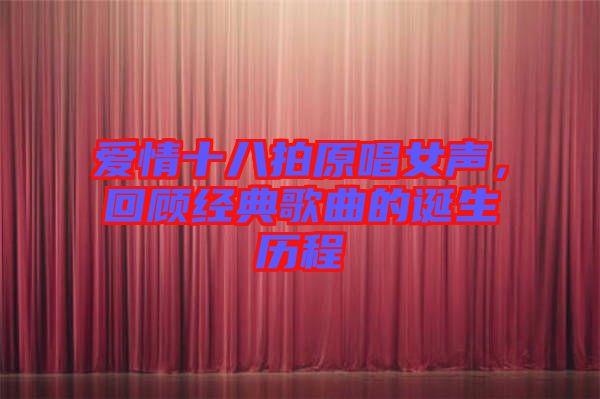 愛情十八拍原唱女聲,回顧經(jīng)典歌曲的誕生歷程