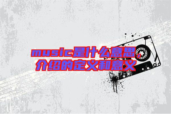 music是什么意思,介紹的定義和意義