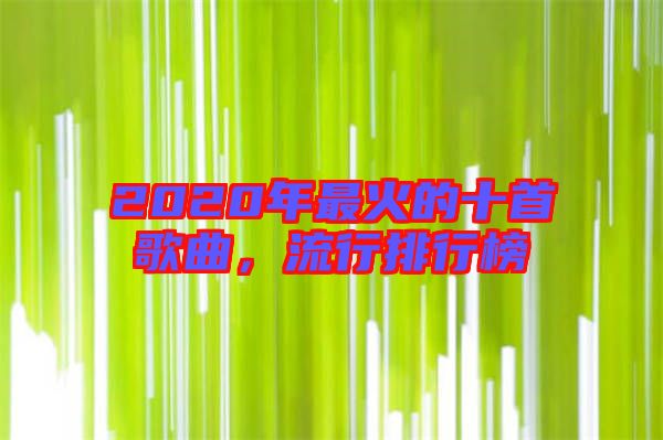 2020年最火的十首歌曲，流行排行榜