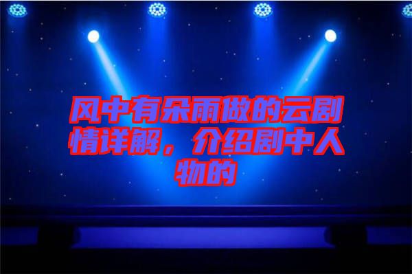風中有朵雨做的云劇情詳解，介紹劇中人物的