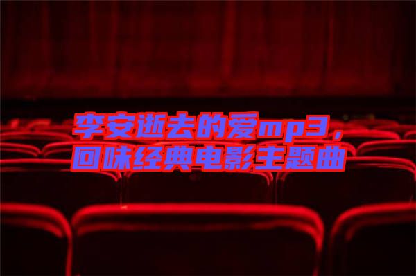 李安逝去的愛mp3,回味經(jīng)典電影主題曲