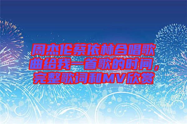 周杰倫蔡依林合唱歌曲給我一首歌的時間,完整歌詞和MV欣賞