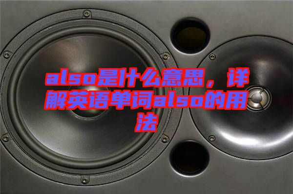 also是什么意思,詳解英語單詞also的用法