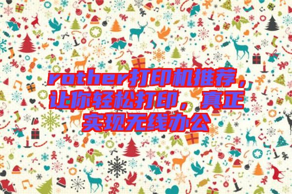 rother打印機(jī)推薦，讓你輕松打印，真正實(shí)現(xiàn)無(wú)線辦公