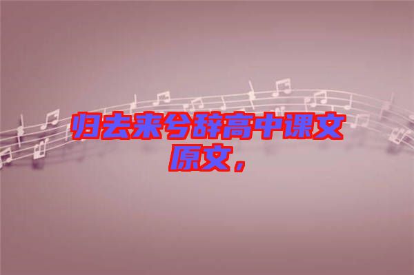 歸去來兮辭高中課文原文,