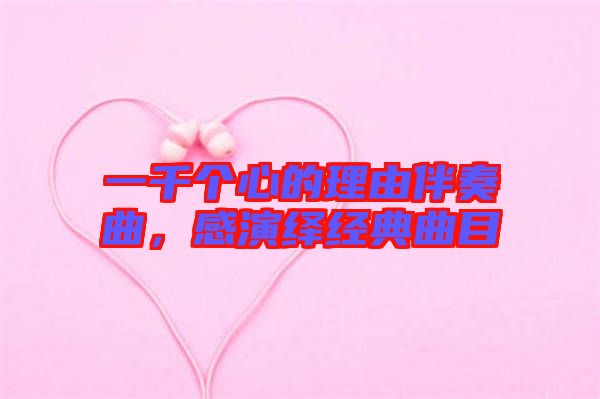 一千個心的理由伴奏曲,感演繹經(jīng)典曲目