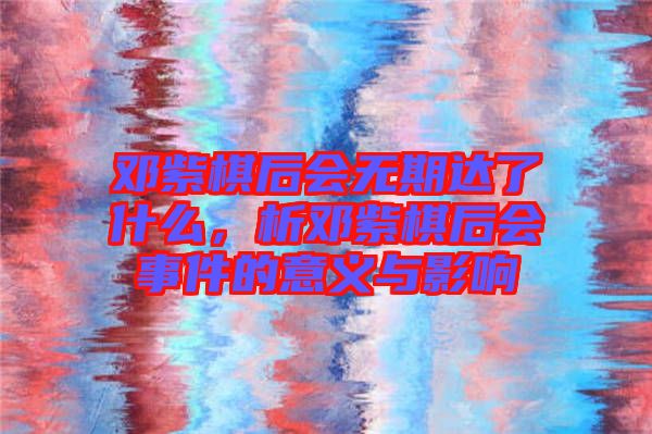 鄧紫棋后會(huì)無(wú)期達(dá)了什么,析鄧紫棋后會(huì)事件的意義與影響