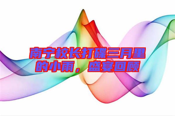 南寧校長打碟三月里的小雨，盛宴回顧