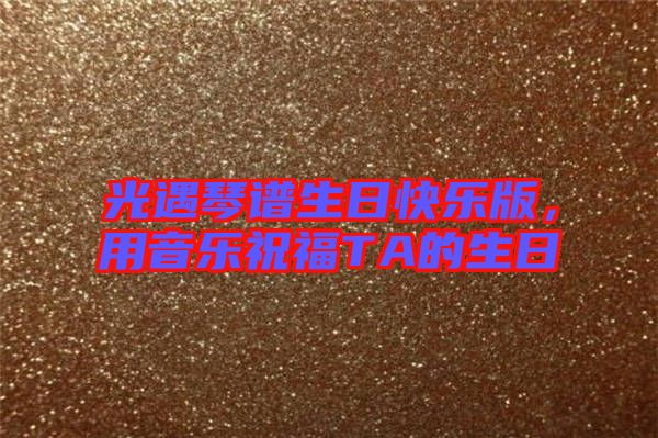 光遇琴譜生日快樂版,用音樂祝福TA的生日