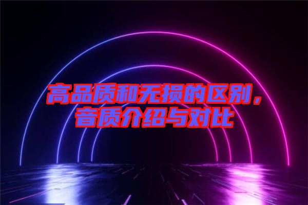 高品質和無損的區別,音質介紹與對比