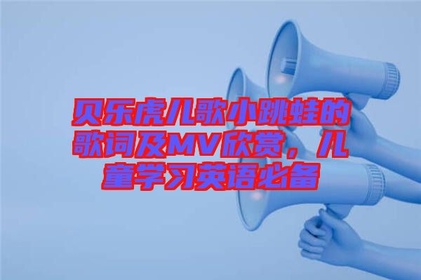 貝樂虎兒歌小跳蛙的歌詞及MV欣賞,兒童學(xué)習(xí)英語必備