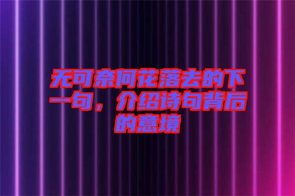 無(wú)可奈何花落去的下一句,介紹詩(shī)句背后的意境