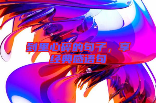 到里心碎的句子,享經(jīng)典感語句