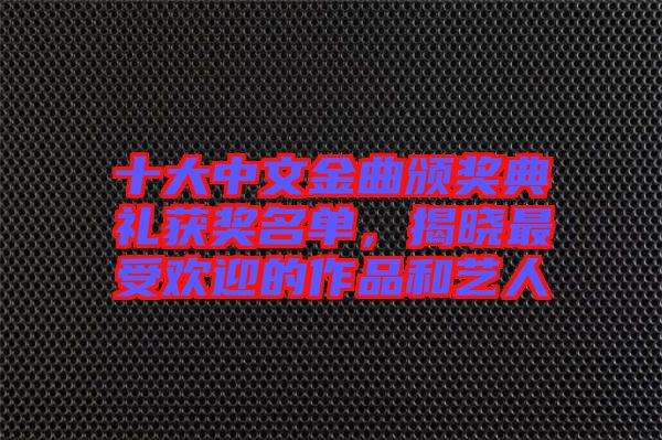 十大中文金曲頒獎典禮獲獎名單,揭曉最受歡迎的作品和藝人